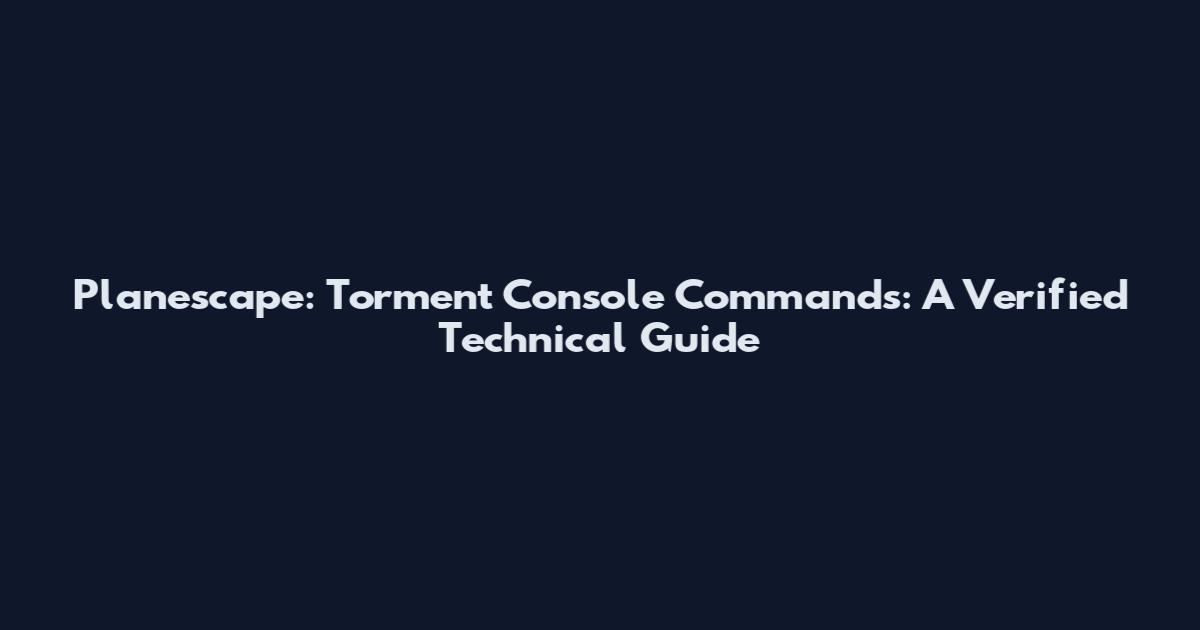 Planescape: Torment Console Commands: A Verified Technical Guide