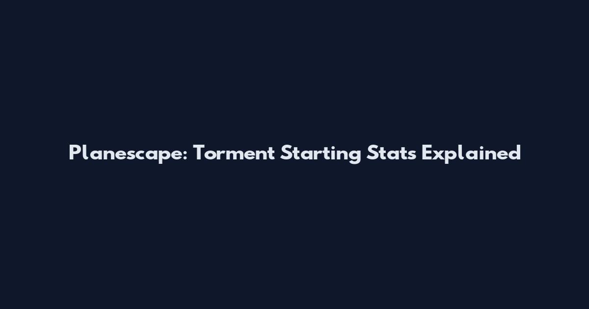 Planescape: Torment Starting Stats Explained