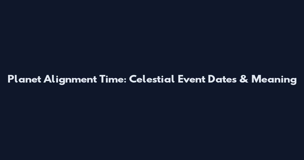 Planet Alignment Time: Celestial Event Dates & Meaning