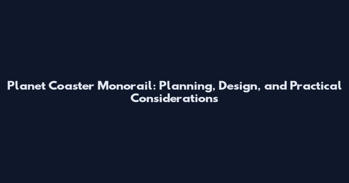 Planet Coaster Monorail: Planning, Design, and Practical Considerations