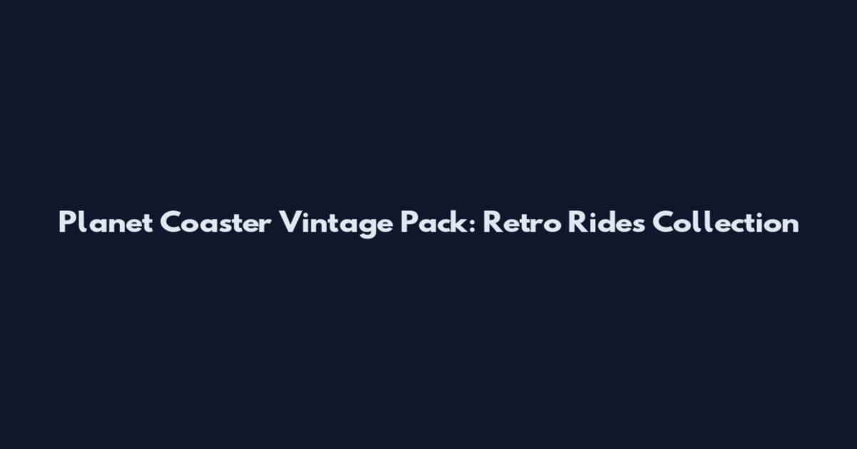Planet Coaster Vintage Pack: Retro Rides Collection