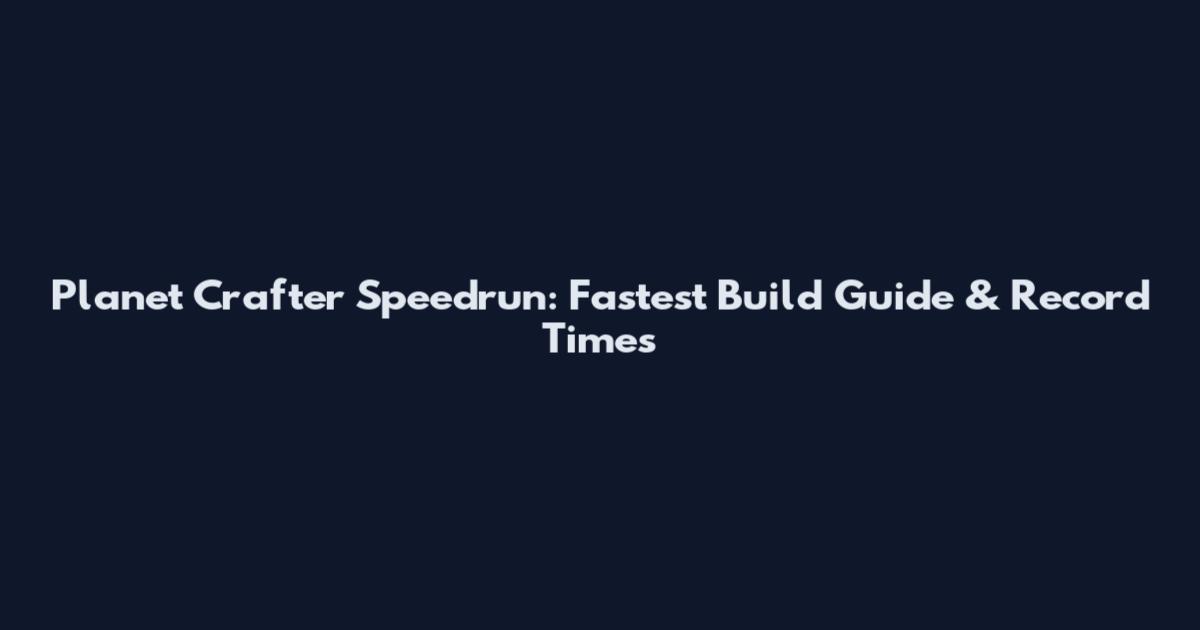 Planet Crafter Speedrun: Fastest Build Guide & Record Times