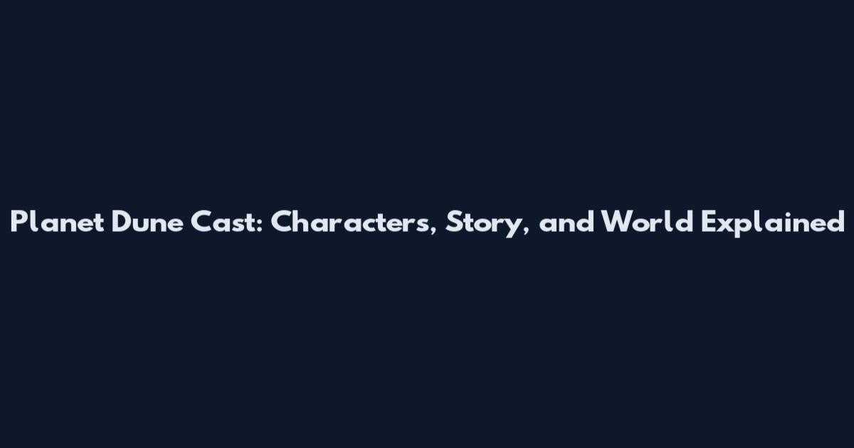 Planet Dune Cast: Characters, Story, and World Explained