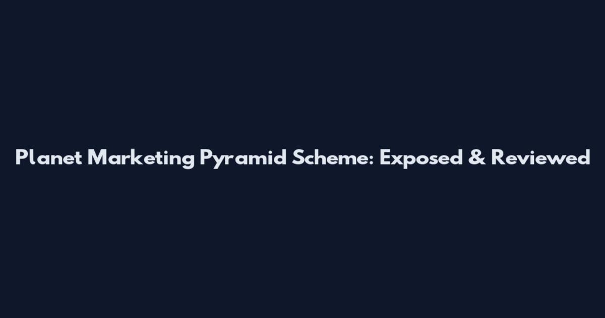 Planet Marketing Pyramid Scheme: Exposed & Reviewed