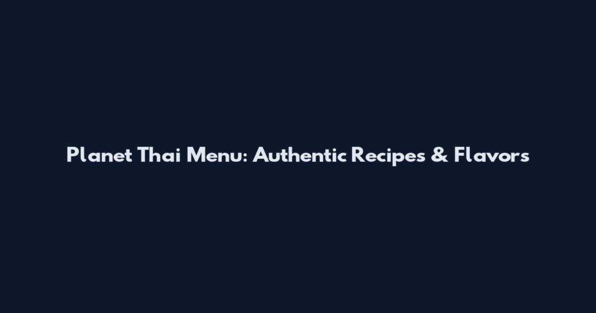 Planet Thai Menu: Authentic Recipes & Flavors