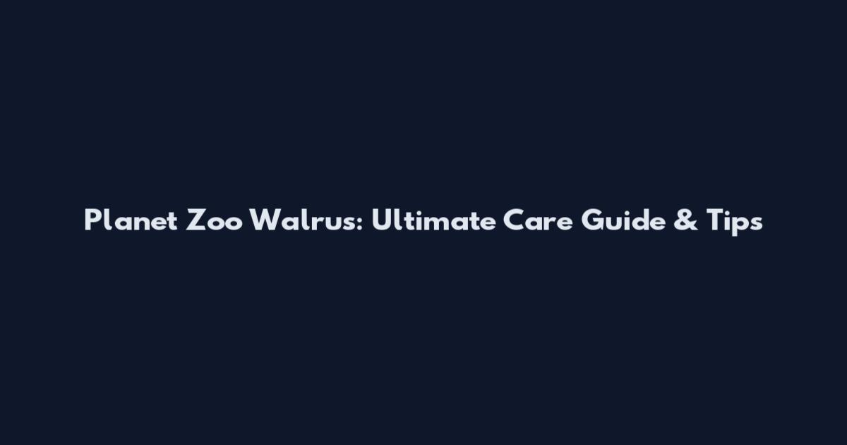Planet Zoo Walrus: Ultimate Care Guide & Tips