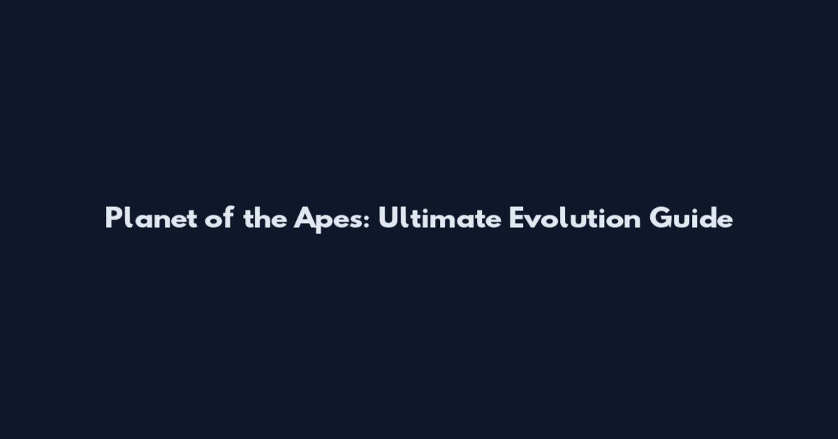 Planet of the Apes: Ultimate Evolution Guide