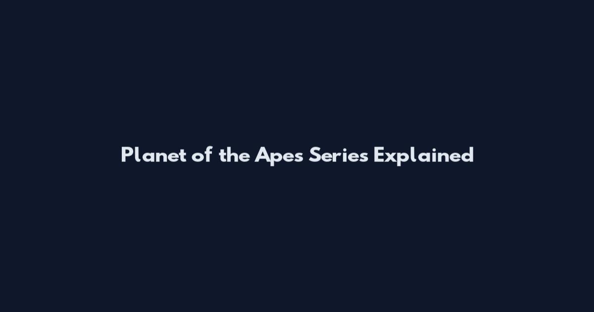 Planet of the Apes Series Explained