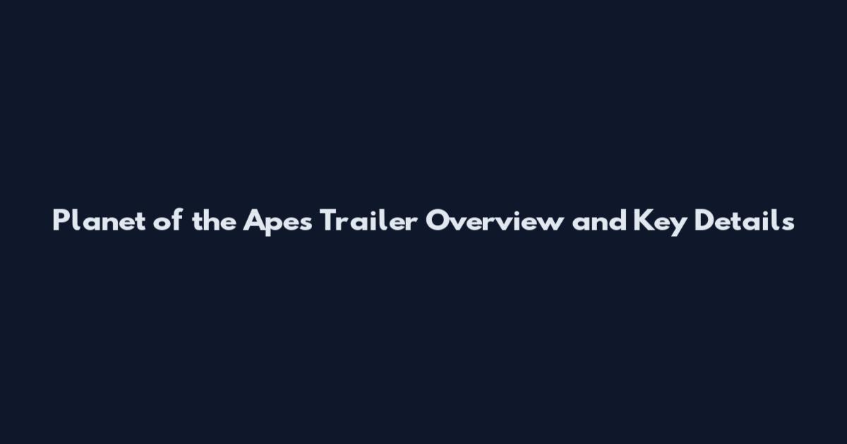 Planet of the Apes Trailer Overview and Key Details