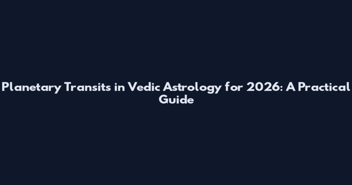 Planetary Transits in Vedic Astrology for 2026: A Practical Guide