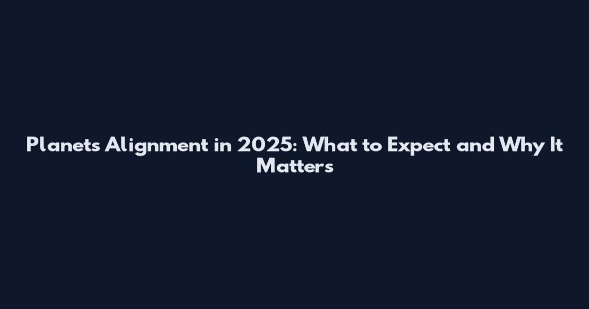 Planets Alignment in 2025: What to Expect and Why It Matters