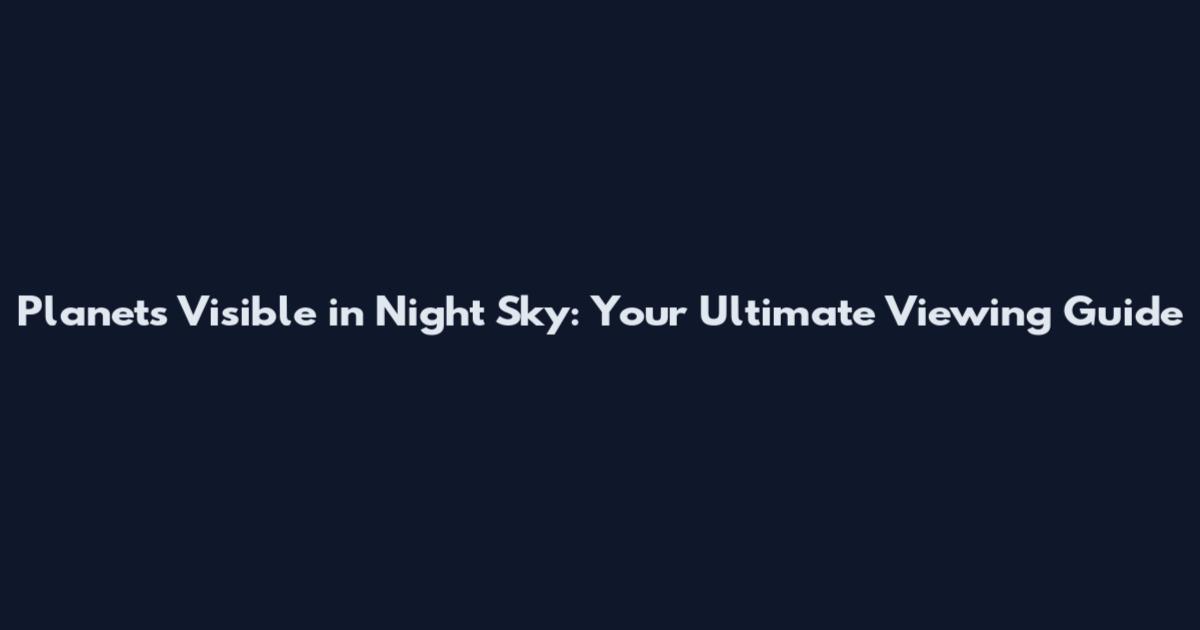 Planets Visible in Night Sky: Your Ultimate Viewing Guide