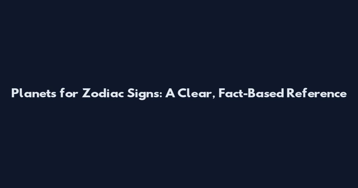 Planets for Zodiac Signs: A Clear, Fact-Based Reference