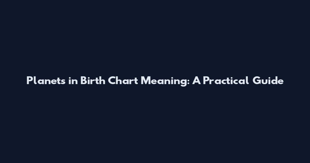 Planets in Birth Chart Meaning: A Practical Guide