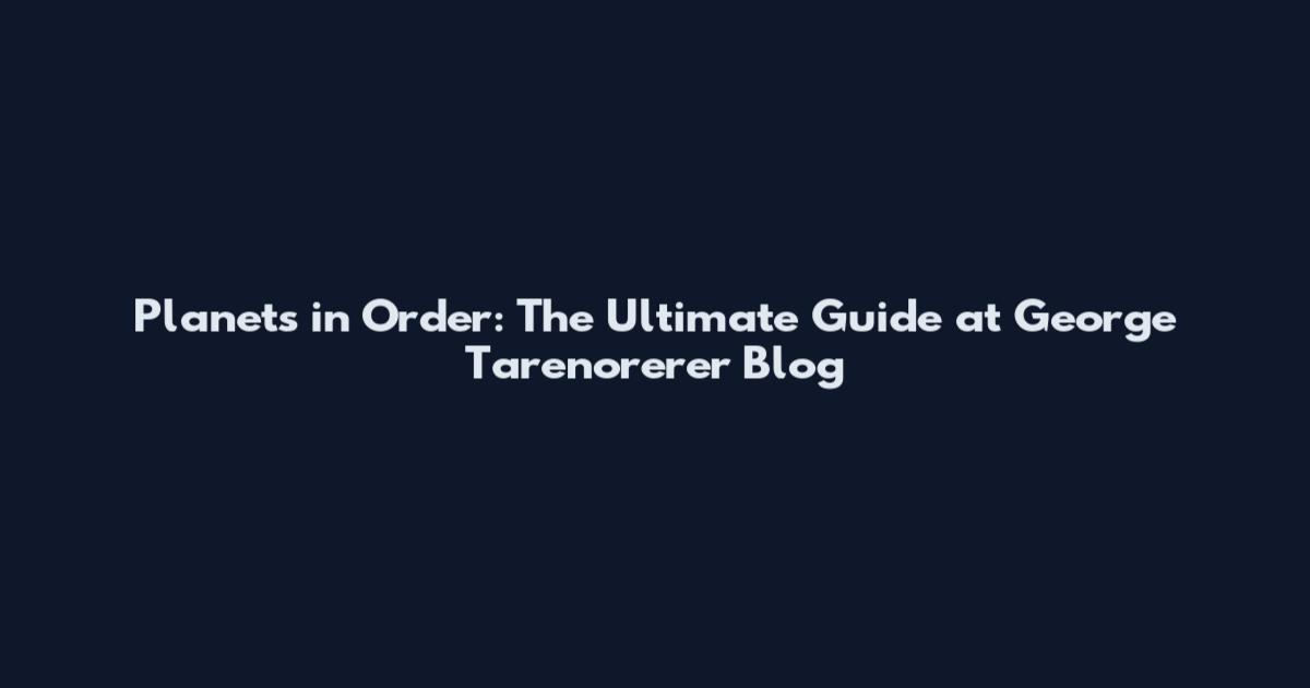 Planets in Order: The Ultimate Guide at George Tarenorerer Blog