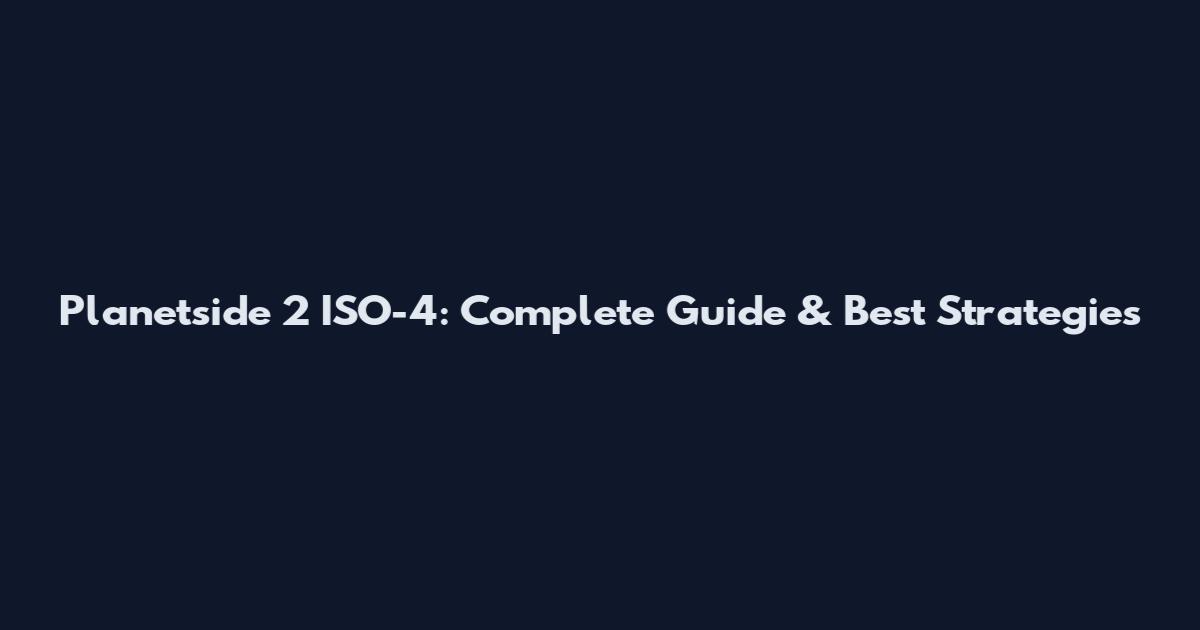 Planetside 2 ISO-4: Complete Guide & Best Strategies