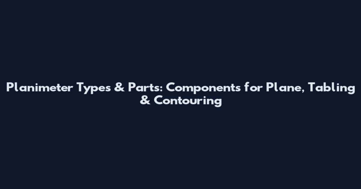 Planimeter Types & Parts: Components for Plane, Tabling & Contouring