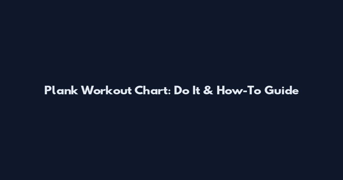 Plank Workout Chart: Do It & How-To Guide