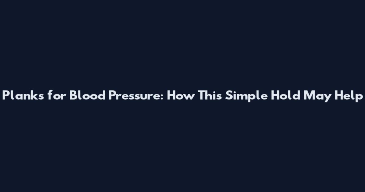 Planks for Blood Pressure: How This Simple Hold May Help