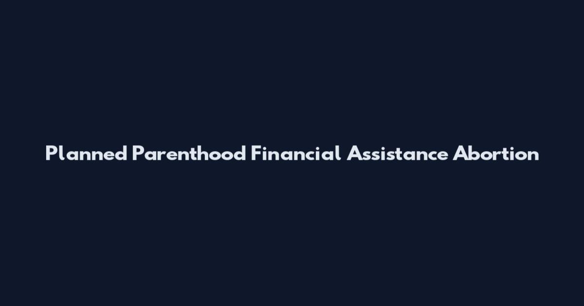 Planned Parenthood Financial Assistance Abortion