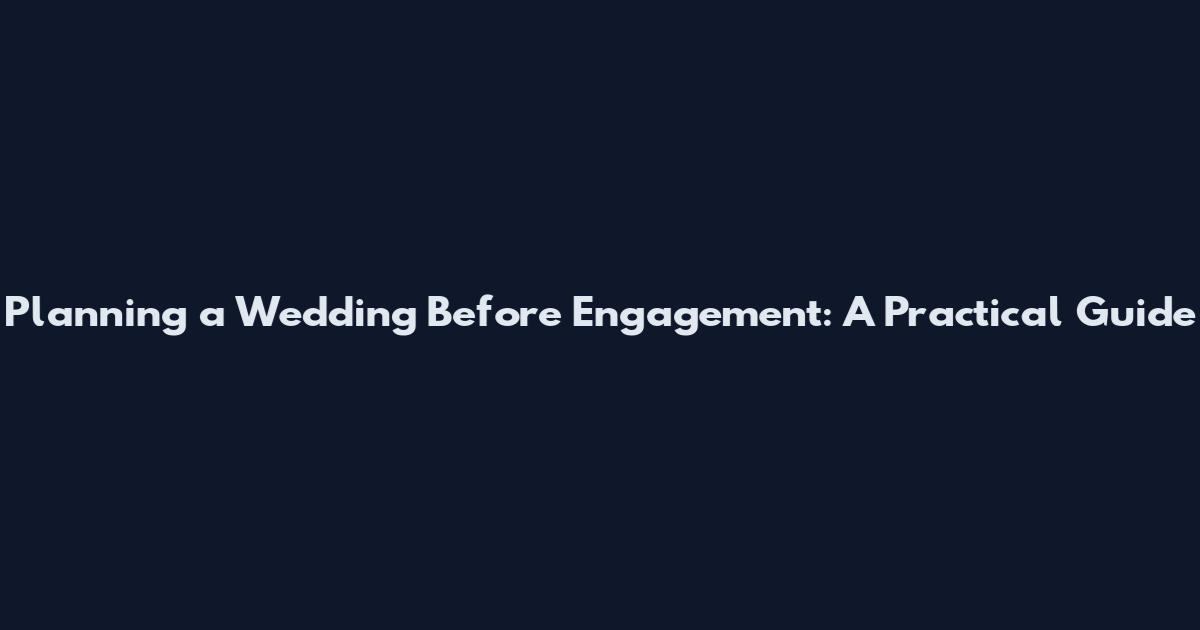Planning a Wedding Before Engagement: A Practical Guide