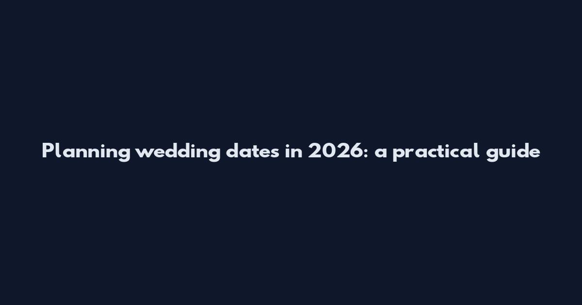 Planning wedding dates in 2026: a practical guide