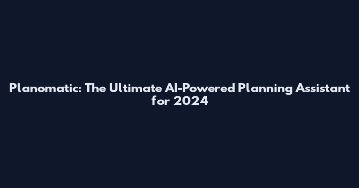 Planomatic: The Ultimate AI-Powered Planning Assistant for 2024