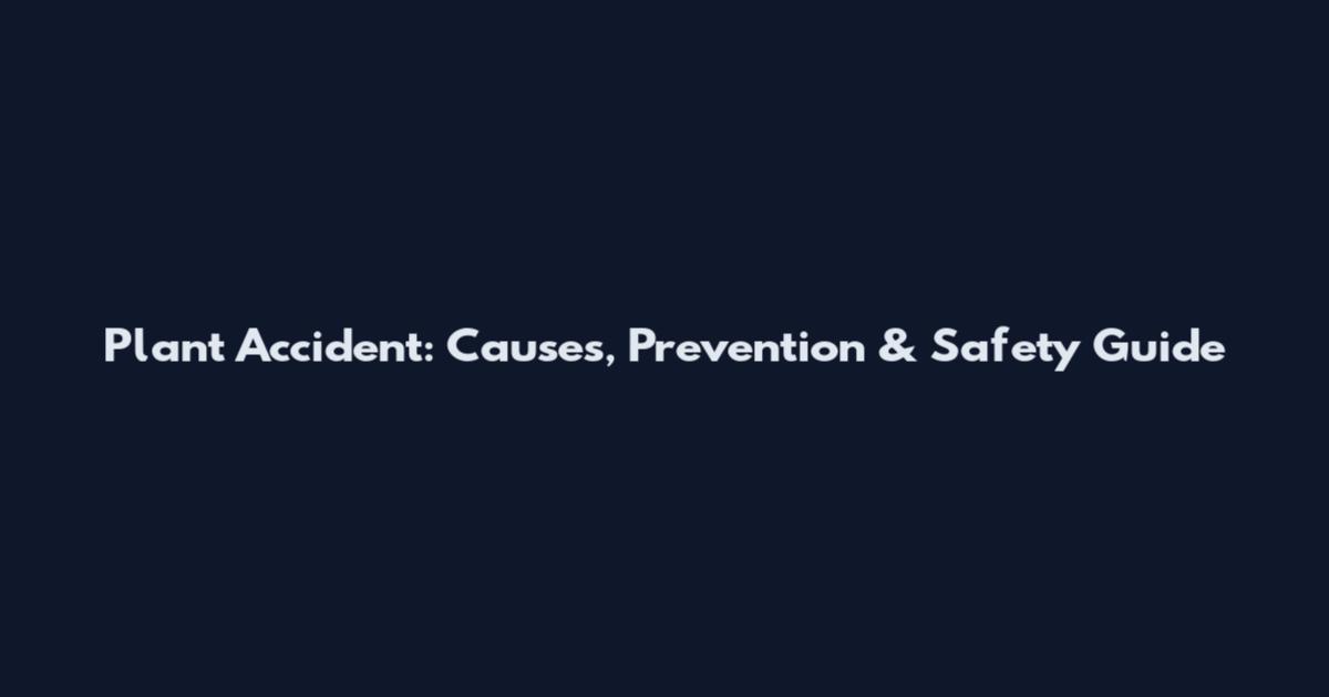 Plant Accident: Causes, Prevention & Safety Guide