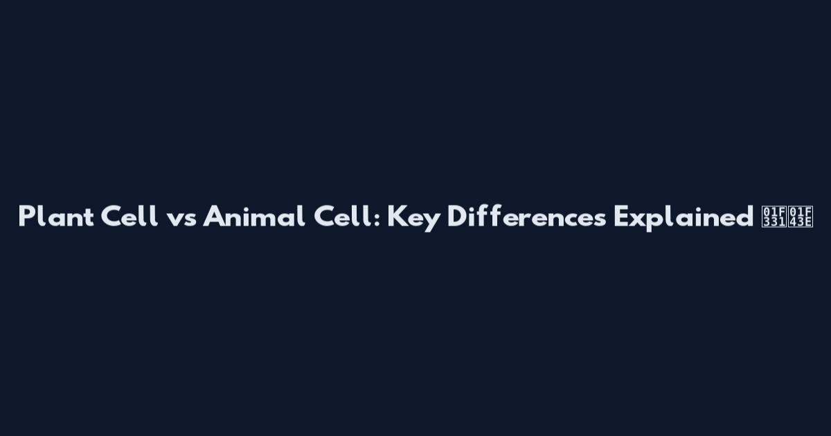 Plant Cell vs Animal Cell: Key Differences Explained 🌱🐾