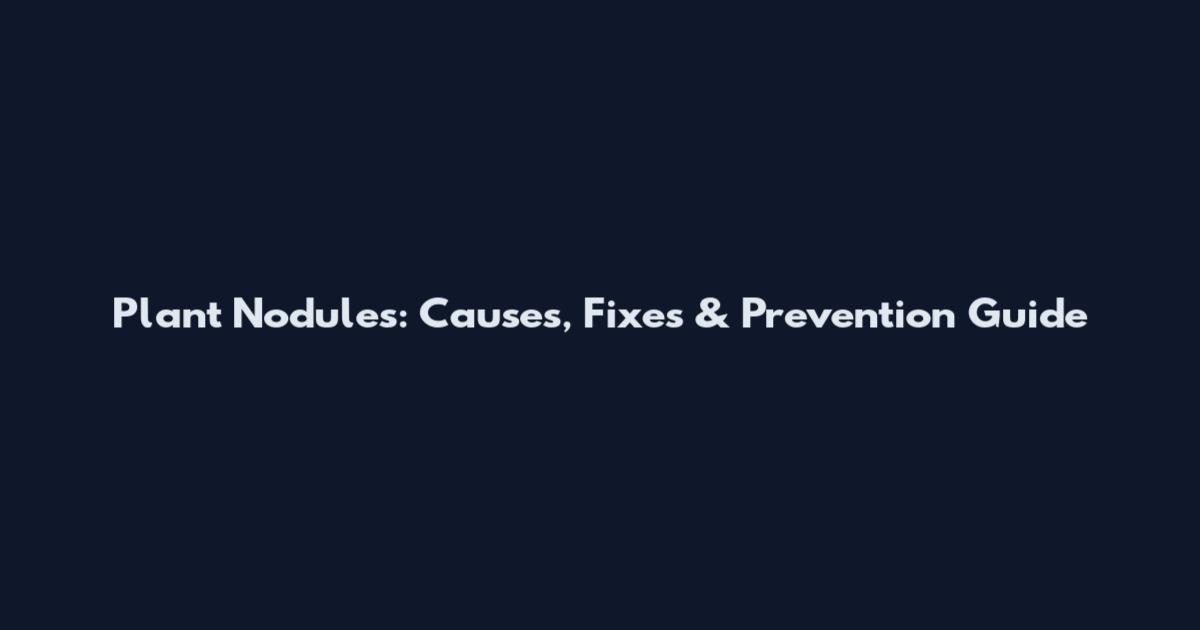 Plant Nodules: Causes, Fixes & Prevention Guide