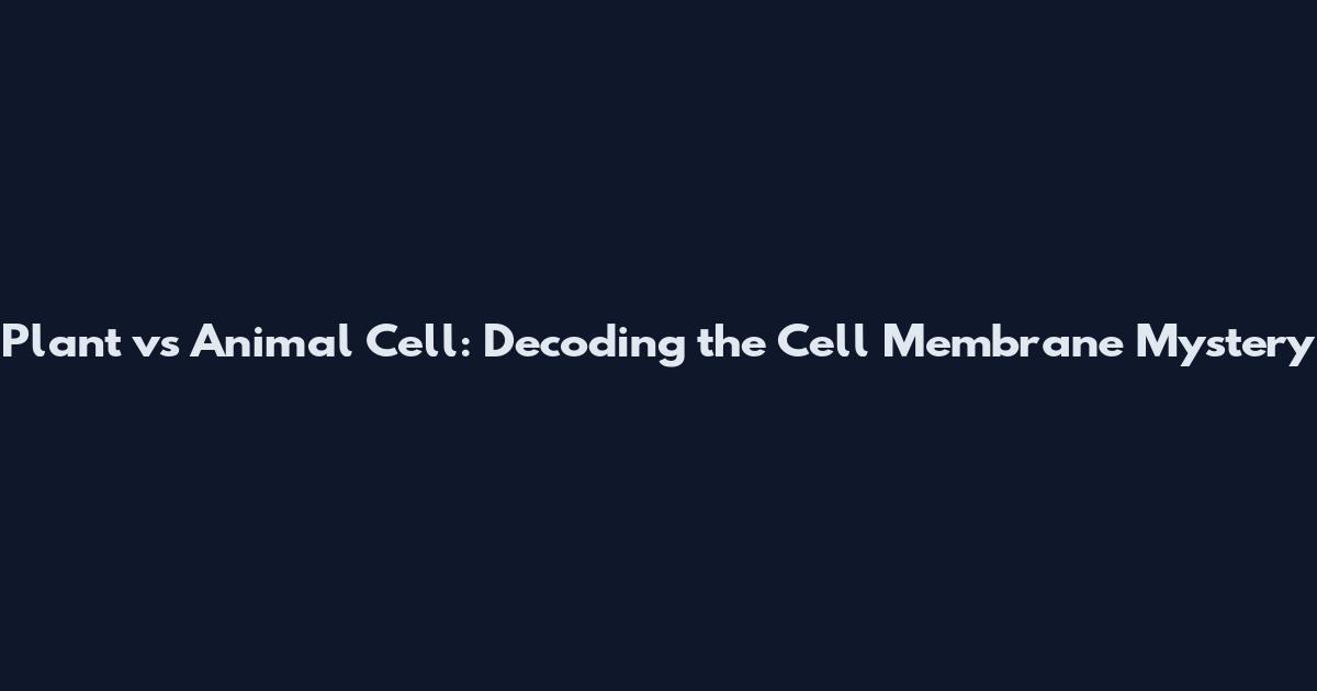 Plant vs Animal Cell: Decoding the Cell Membrane Mystery