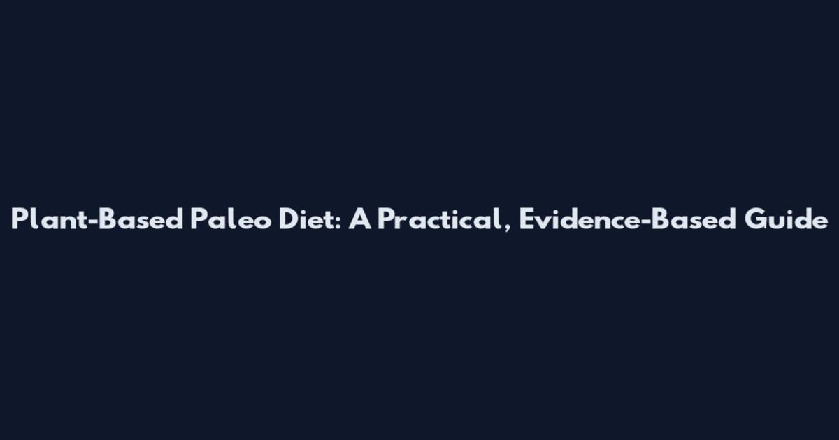 Plant-Based Paleo Diet: A Practical, Evidence-Based Guide