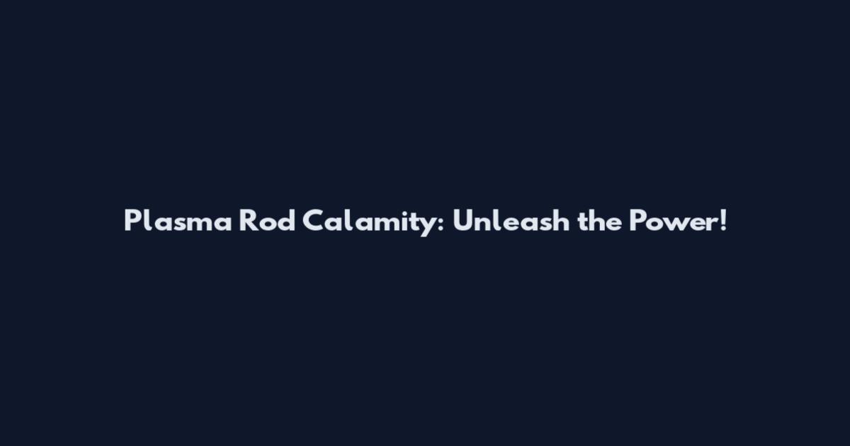 Plasma Rod Calamity: Unleash the Power!