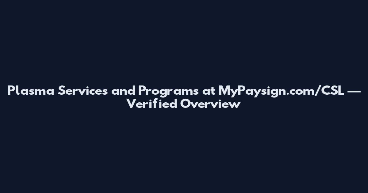 Plasma Services and Programs at MyPaysign.com/CSL — Verified Overview