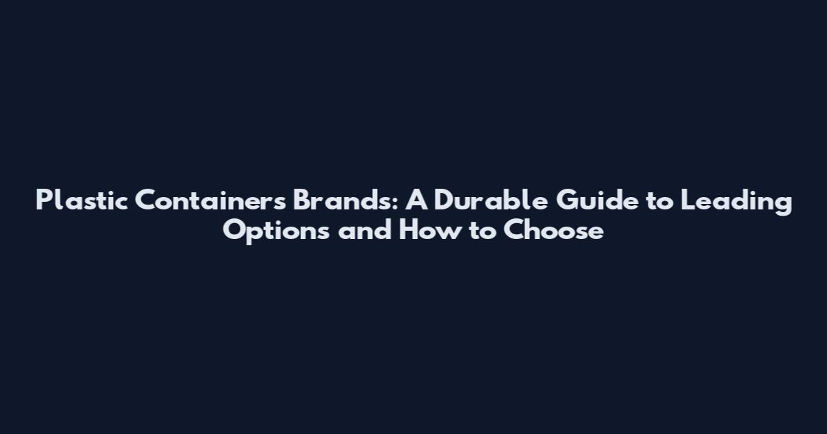 Plastic Containers Brands: A Durable Guide to Leading Options and How to Choose