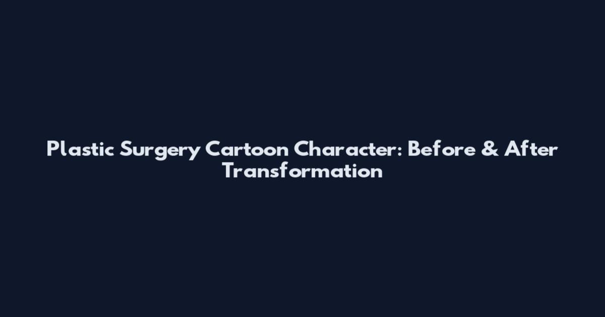 Plastic Surgery Cartoon Character: Before & After Transformation