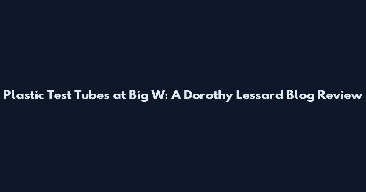 Plastic Test Tubes at Big W: A Dorothy Lessard Blog Review