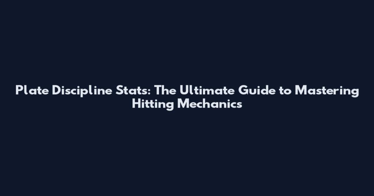 Plate Discipline Stats: The Ultimate Guide to Mastering Hitting Mechanics