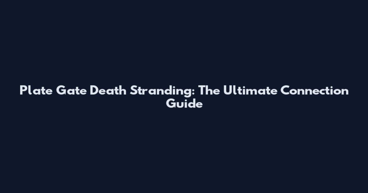 Plate Gate Death Stranding: The Ultimate Connection Guide