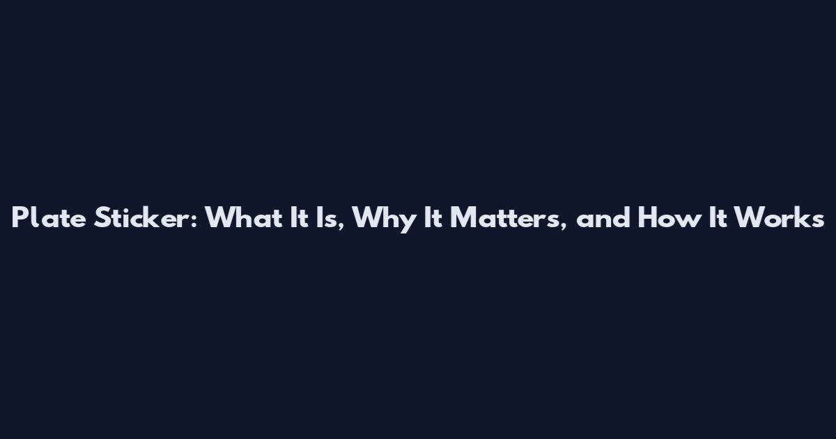 Plate Sticker: What It Is, Why It Matters, and How It Works