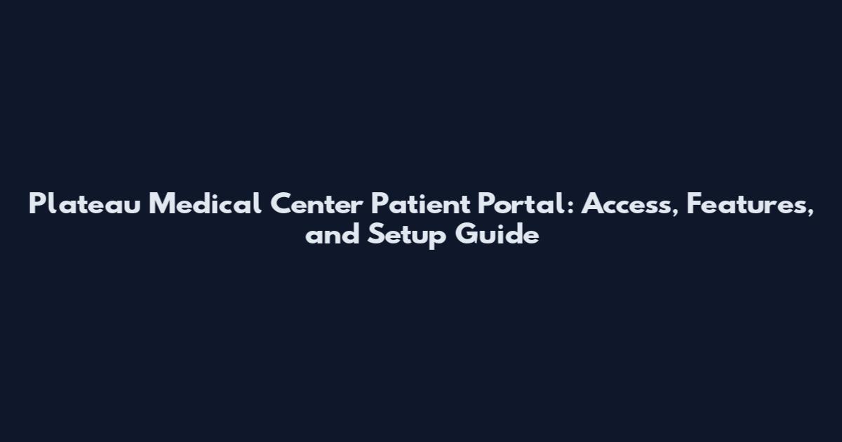 Plateau Medical Center Patient Portal: Access, Features, and Setup Guide