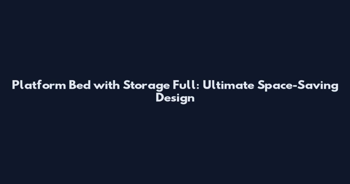 Platform Bed with Storage Full: Ultimate Space-Saving Design