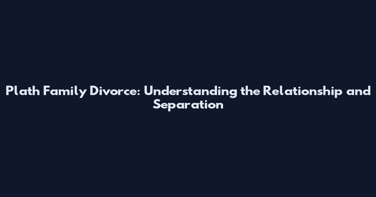 Plath Family Divorce: Understanding the Relationship and Separation