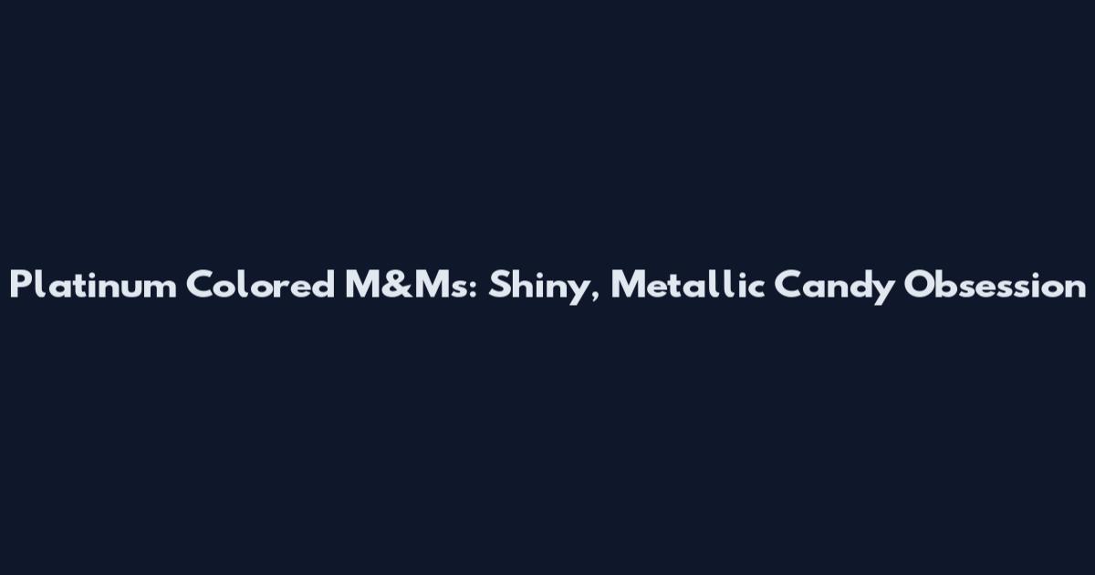 Platinum Colored M&Ms: Shiny, Metallic Candy Obsession