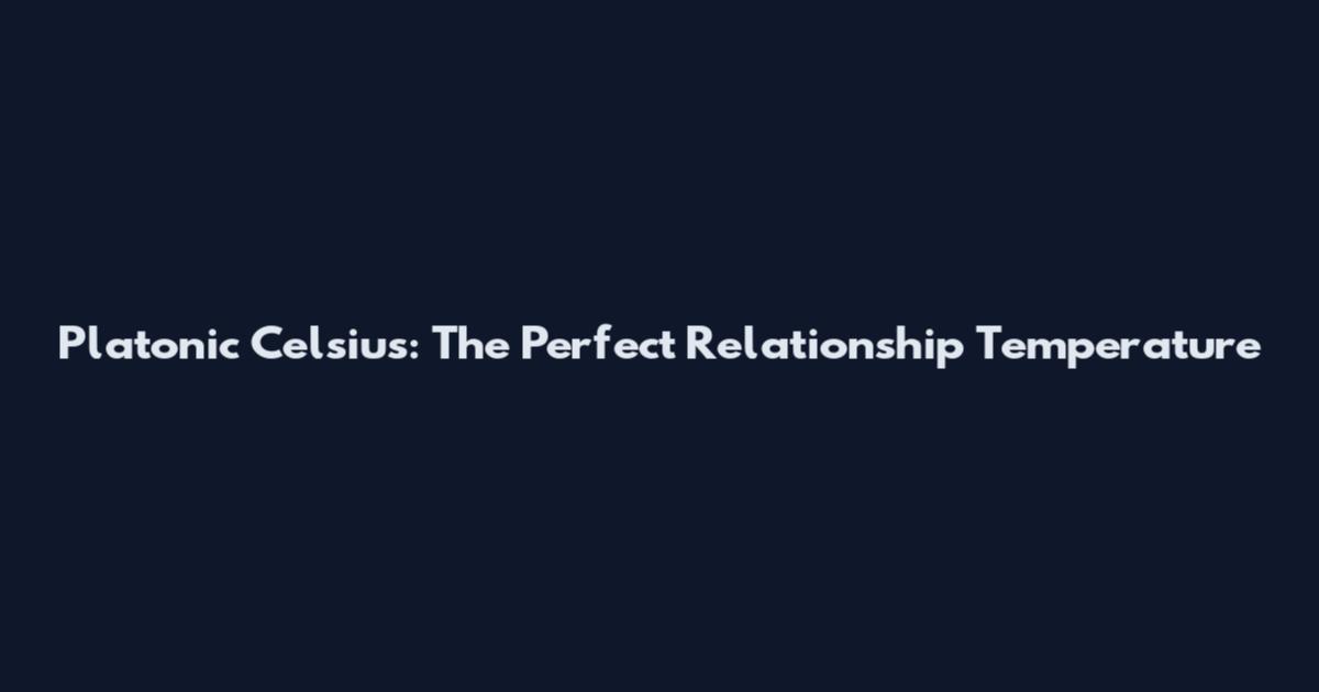Platonic Celsius: The Perfect Relationship Temperature