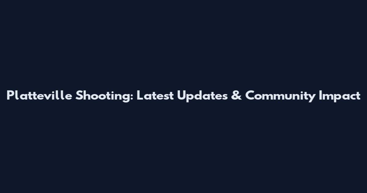 Platteville Shooting: Latest Updates & Community Impact
