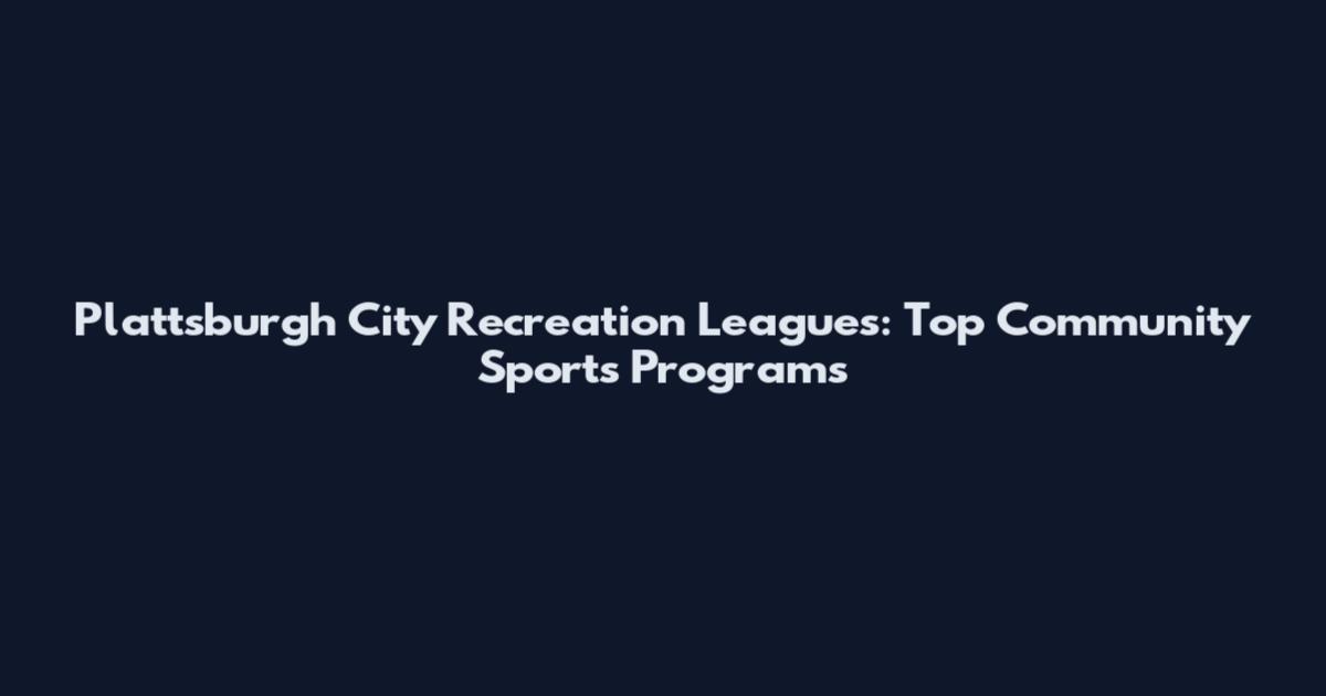 Plattsburgh City Recreation Leagues: Top Community Sports Programs