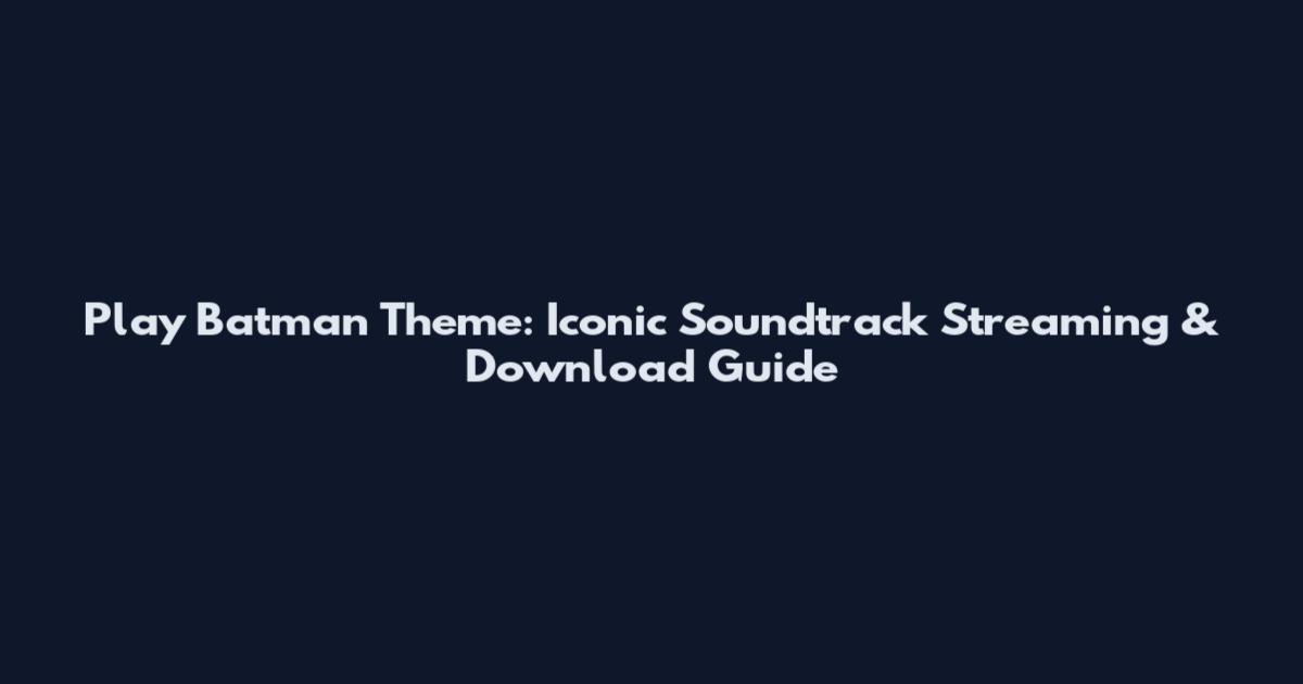 Play Batman Theme: Iconic Soundtrack Streaming & Download Guide