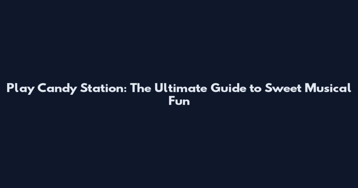 Play Candy Station: The Ultimate Guide to Sweet Musical Fun