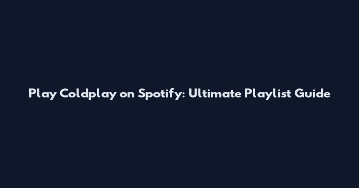 Play Coldplay on Spotify: Ultimate Playlist Guide